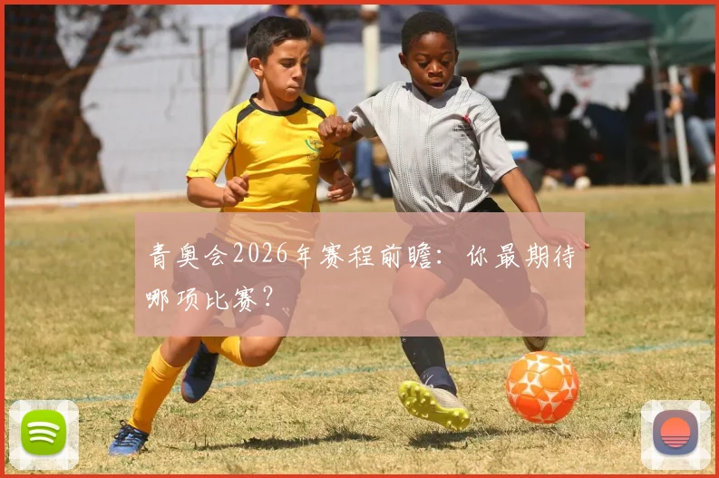 青奥会2026年赛程前瞻：你最期待哪项比赛？