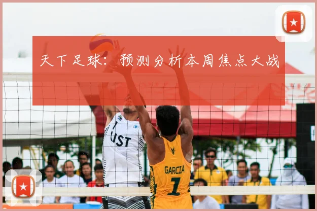 天下足球:预测分析本周焦点大战