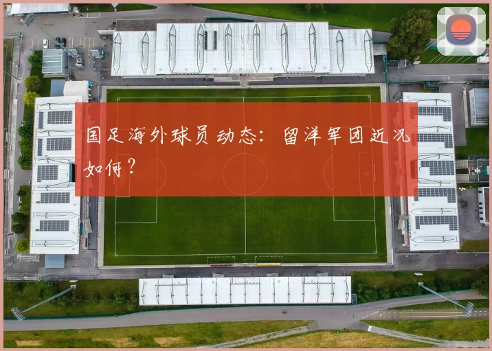 国足海外球员动态：留洋军团近况如何？
