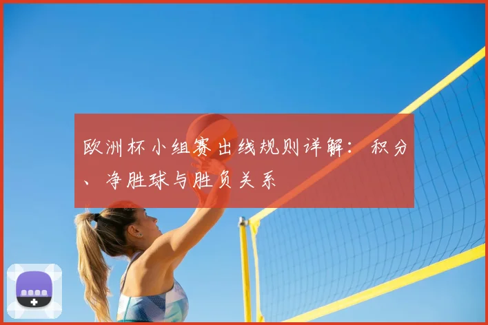 欧洲杯小组赛出线规则详解:积分、净胜球与胜负关系